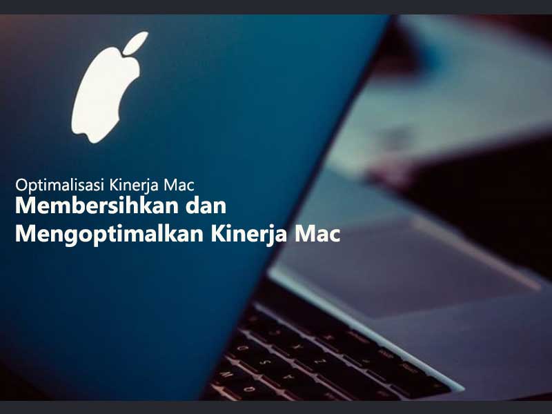 Membersihkan dan Mengoptimalkan Kinerja Mac